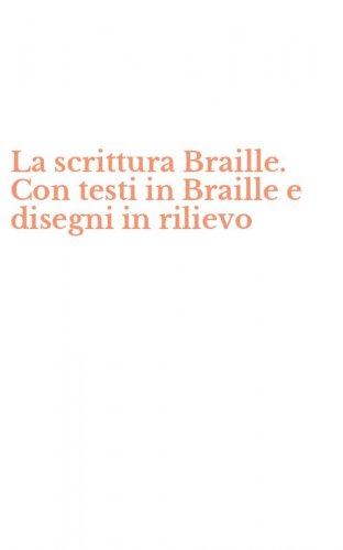 La scrittura Braille. Con testi in Braille e disegni in rilievo