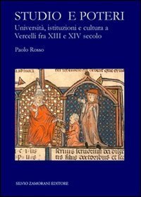 Studio e poteri. Universit&agrave;, istituzioni e cultura a Vercelli fra XIII e XIV secolo