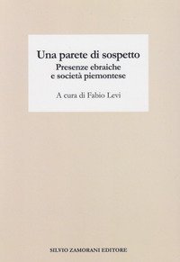 Una parete di sospetto. Presenze ebraiche e societ&agrave; piemontese