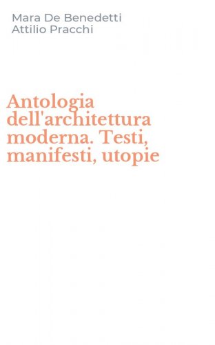 Antologia dell'architettura moderna. Testi, manifesti, utopie