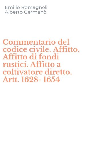Commentario del codice civile. Affitto. Affitto di fondi rustici. Affitto a coltivatore diretto. Artt. 1628-1654