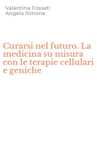 Curarsi nel futuro. La medicina su misura con le terapie cellulari e geniche