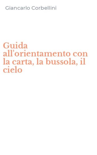 Guida all'orientamento con la carta, la bussola, il cielo