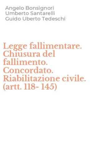 Legge fallimentare. Chiusura del fallimento. Concordato. Riabilitazione civile. (artt. 118-145)