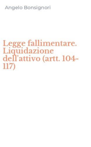 Legge fallimentare. Liquidazione dell'attivo (artt. 104-117)