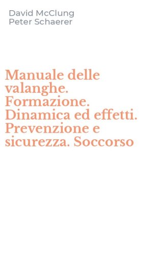 Manuale delle valanghe. Formazione. Dinamica ed effetti. Prevenzione e sicurezza. Soccorso