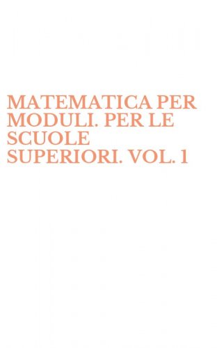 MATEMATICA PER MODULI. PER LE SCUOLE SUPERIORI. VOL. 1