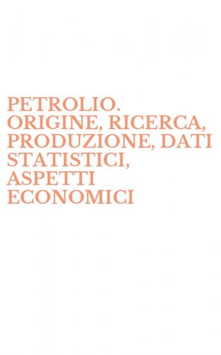 PETROLIO. ORIGINE, RICERCA, PRODUZIONE, DATI STATISTICI, ASPETTI ECONOMICI