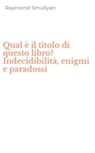 Qual &egrave; il titolo di questo libro? Indecidibilit&agrave;, enigmi e paradossi