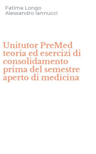 Unitutor PreMed teoria ed esercizi di consolidamento prima del semestre aperto di medicina