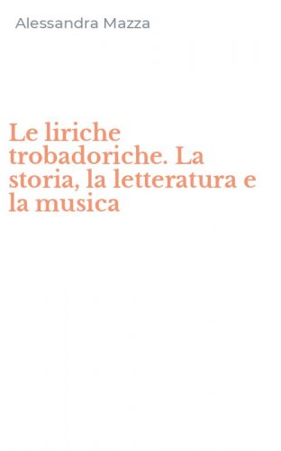 Le liriche trobadoriche. La storia, la letteratura e la musica