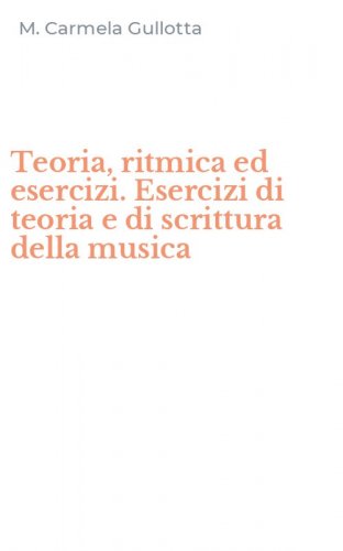 Teoria, ritmica ed esercizi. Esercizi di teoria e di scrittura della musica