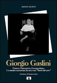 Giorgio Gaslini. L'uomo, l'interprete, il compositore. La musica raccontata da una voce &laquo;fuori dal coro&raquo;
