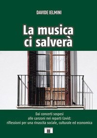 La musica ci salver&agrave;. Dai concerti sospesi alle canzoni nei reparti Covid: riflessioni per una rinascita sociale, culturale ed economica