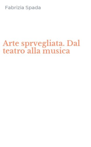 Arte sprvegliata. Dal teatro alla musica