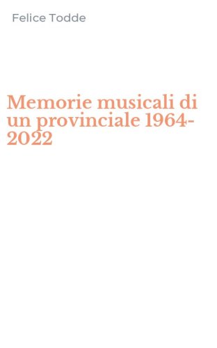 Memorie musicali di un provinciale 1964-2022