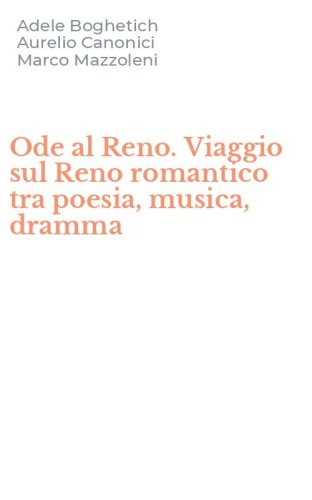 Ode al Reno. Viaggio sul Reno romantico tra poesia, musica, dramma