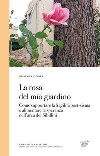La rosa del mio giardino. Come supportare la fragilit&agrave; post-sisma e alimentare la speranza nell'area dei Sibillini