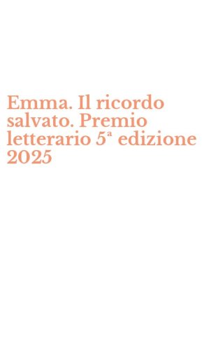 Emma. Il ricordo salvato. Premio letterario 5&ordf; edizione 2025