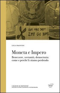 Moneta e impero. Benessere, sovranit&agrave;, democrazia. Come e perch&eacute; li stiamo perdendo