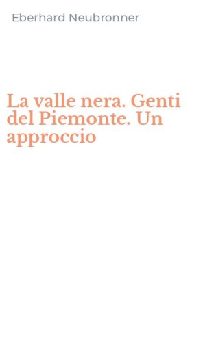 La valle nera. Genti del Piemonte. Un approccio