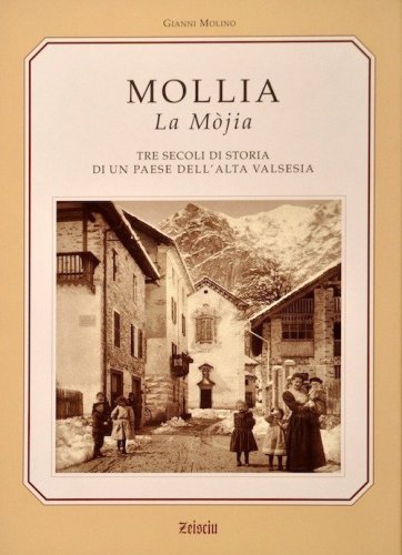 Mollia la M&ograve;jia. Tre secoli di storia e tradizioni di un paese dell'alta Valsesia
