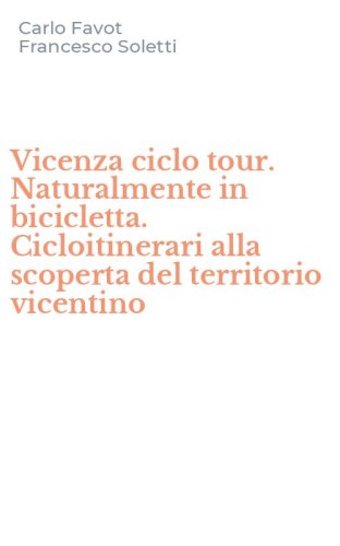Vicenza ciclo tour. Naturalmente in bicicletta. Cicloitinerari alla scoperta del territorio vicentino