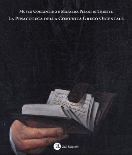 Museo Costantino e Mafalda Pisani di Trieste. La Pinacoteca della Comunit&agrave; Greco Orientale. Dipinti e disegni della collezione d'arte occidentale