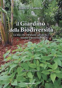 Il giardino della biodiversit&agrave;. La mia vita tra piante selvatiche, insolite e misteriose