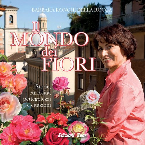 Il mondo dei fiori. Storie, curiosit&agrave;, pettegolezzi e citazioni