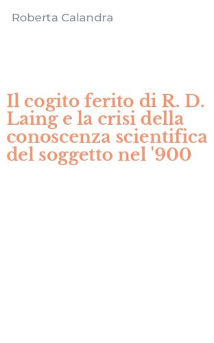 Il cogito ferito di R. D. Laing e la crisi della conoscenza scientifica del soggetto nel '900