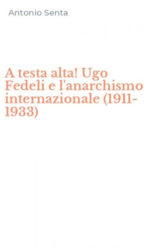 A testa alta! Ugo Fedeli e l'anarchismo internazionale (1911-1933)