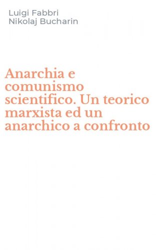 Anarchia e comunismo scientifico. Un teorico marxista ed un anarchico a confronto