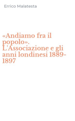&laquo;Andiamo fra il popolo&raquo;. L'Associazione e gli anni londinesi 1889-1897
