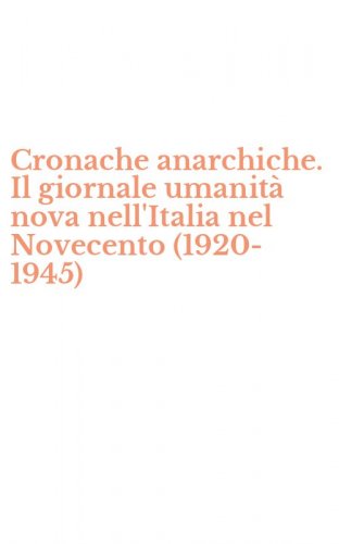 Cronache anarchiche. Il giornale umanit&agrave; nova nell'Italia nel Novecento (1920-1945)