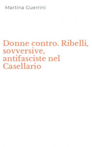 Donne contro. Ribelli, sovversive, antifasciste nel Casellario