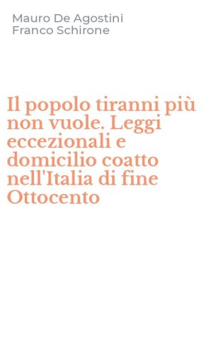 Il popolo tiranni pi&ugrave; non vuole. Leggi eccezionali e domicilio coatto nell'Italia di fine Ottocento