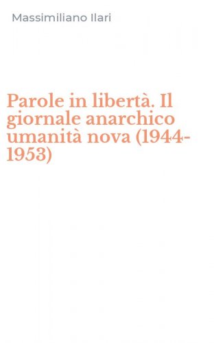 Parole in libert&agrave;. Il giornale anarchico umanit&agrave; nova (1944-1953)