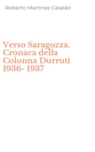 Verso Saragozza. Cronaca della Colonna Durruti 1936-1937