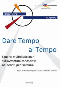 Dare tempo al tempo. Sguardi multidisciplinari sull'avventura conoscitiva nei servizi per l'infanzia