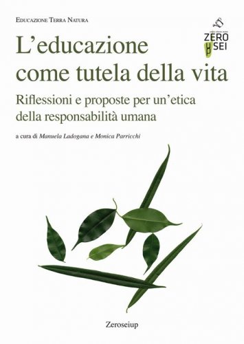 L'educazione come tutela della vita. Riflessioni e proposte per un'etica della responsabilit&agrave; umana