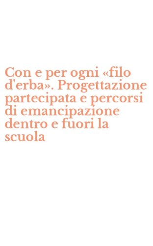 Con e per ogni &laquo;filo d'erba&raquo;. Progettazione partecipata e percorsi di emancipazione dentro e fuori la scuola