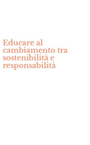 Educare al cambiamento tra sostenibilit&agrave; e responsabilit&agrave;