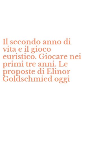 Il secondo anno di vita e il gioco euristico. Giocare nei primi tre anni. Le proposte di Elinor Goldschmied oggi