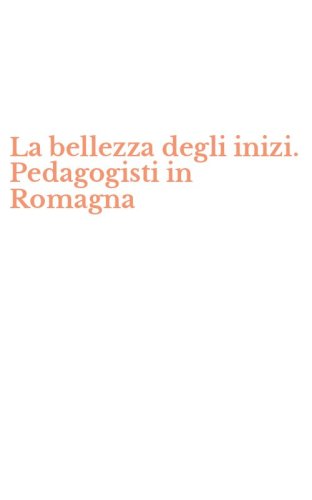 La bellezza degli inizi. Pedagogisti in Romagna