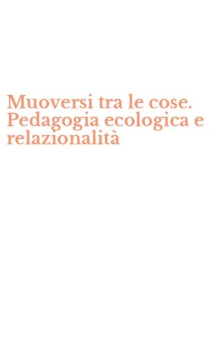 Muoversi tra le cose. Pedagogia ecologica e relazionalit&agrave;