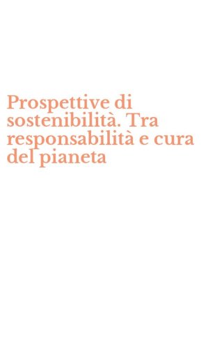 Prospettive di sostenibilit&agrave;. Tra responsabilit&agrave; e cura del pianeta