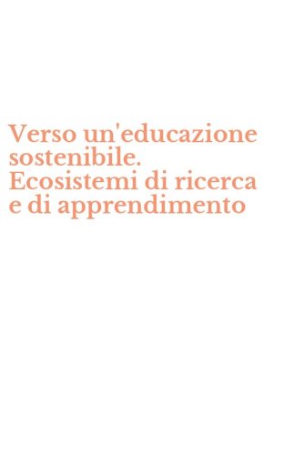 Verso un'educazione sostenibile. Ecosistemi di ricerca e di apprendimento