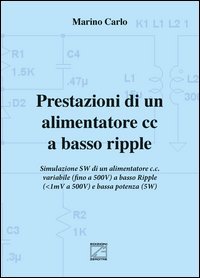 Prestazioni di un alimentatore cc a basso ripple. Simulazione SW di un alimentatore c.c. variabile (fino a 500V) a basso ripple (da 1mV a 500V) e bassa potenza (5W)