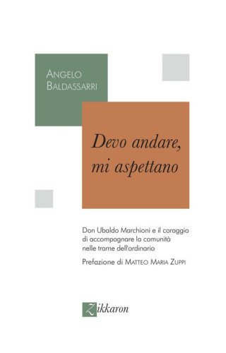 Devo andare, mi aspettano. Don Ubaldo Marchioni e il coraggio di accompagnare la comunit&agrave; nelle trame dell'ordinario